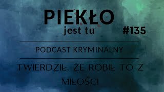 Podcast 135 Twierdził że robił to z miłości [upl. by Slayton810]