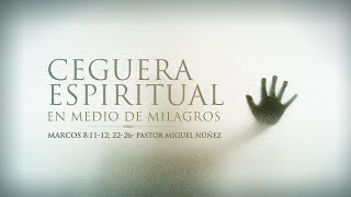 Ceguera espiritual en medio de milagros  Pastor Miguel Núñez [upl. by Kary]