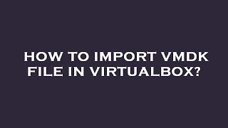 How to import vmdk file in virtualbox [upl. by Collum]