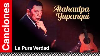 Atahualpa Yupanqui  La Pura Verdad [upl. by Kraska]