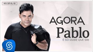 Pablo  Agora É Só Dizer Que Sim Áudio Oficial [upl. by Montfort996]