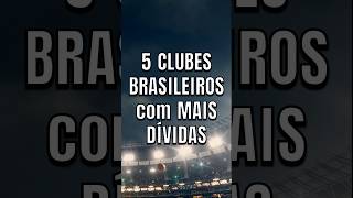 5 Clubes BRASILEIROS com MAIS DÍVIDAS futebol futebolbrasileiro brasileirão time shorts fy [upl. by Arihay120]