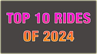 Top 10 Rides of 2024 [upl. by Fausta]