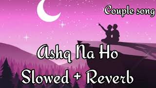 Ashq Na Ho Slowed  Reverb  Arijit Singh  Independence Day Special  Couple Song Channel [upl. by Airla]