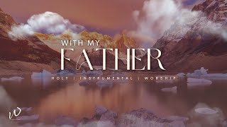 3HoursRelaxing Instrumental Worship Music WITH MY FATHER Instrumental worship music  Piano Music [upl. by Lairea611]