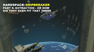 Hardspace Shipbreaker Part 8 Extraction  Or How Did They Even Fit That in There [upl. by Edras]