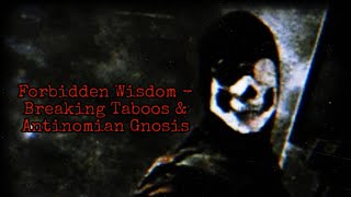 Forbidden Wisdom  Extremism Breaking Taboos amp Antinomian Gnosis [upl. by Ainak565]