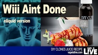 Wiii Aint Done DIY EJuice Recipe [upl. by Esilanna]