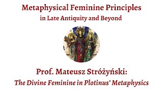 Mateusz Stróżyński  The Divine Feminine in Plotinus’ Metaphysics [upl. by Anemolihp]