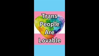 Trans People Are Lovable [upl. by Etnaud]