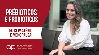 Prébioticos e Probioticos  Como podem ajudar no climatério e menopausa  Dra Ana Priscila Soggia [upl. by Anileuqcaj]