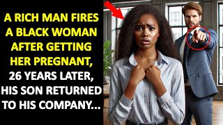 A Rich Man Fires A Black Woman After Getting Her Pregnant 26 Years Later A Man Enters His Office [upl. by Adela]