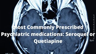 Most Commonly Prescribed Psychiatric medications Seroquel or Quetiapine [upl. by Boynton]