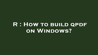 R  How to build qpdf on Windows [upl. by Anirol242]