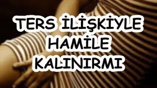 TERS İLİŞKİYLE HAMİLE KALINIRMI [upl. by Klotz]