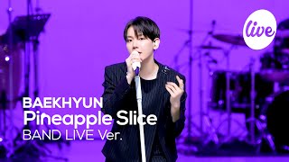 4K 백현BAEKHYUN “Pineapple Slice” Band LIVE Concert 눈을 감고 봐도 명창강아띠 큥💘 it’s KPOP LIVE 잇츠라이브 [upl. by Glyn822]