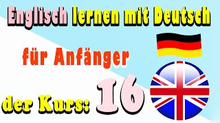 Englisch lernen mit Deutsch für Anfänger der Kurs 16 [upl. by Neelhtac]