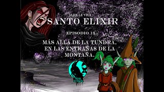 Santo Elixir  Episodio 13  Más allá de la tundra en las entrañas de la montaña [upl. by Latsryc]