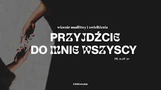 CSMworship – Wieczór Modlitwy i Uwielbienia quotPrzyjdźcie do Mnie wszyscyquot [upl. by Pamela]