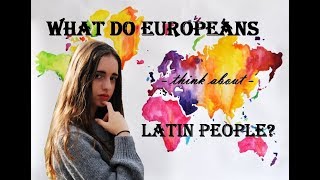 What do EUROPEANS think about LATIN people [upl. by Llecrad]