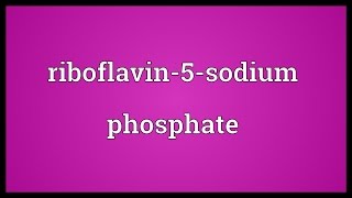 Riboflavin5sodium phosphate Meaning [upl. by Nesyt99]