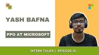 Intern Talks Ep01  Microsoft  Yash Bafna [upl. by Tadich720]