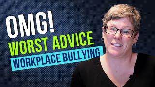 Worst Advice to Give to Targets of Workplace Bullying [upl. by Aillemac]