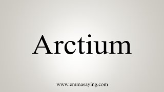 How To Say Arctium [upl. by Lavro949]