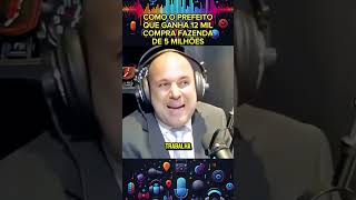 Como prefeito que ganha 12 mil compra fazenda de 5 milhões podcast [upl. by Fortunio]