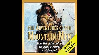 The Adventures of the Mountain Men True Tales of Hunting Trapping Fighting and Survival [upl. by Kcered]