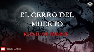 El Cerro del muerto  Relato de horror [upl. by Cira]