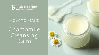 DIY Chamomile Cleansing Balm  Easy Recipe for Double Cleansing  Bramble Berry [upl. by Elata886]