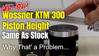 Wossner KTM 300 Piston Height Same As Stock  Why Thats a Problem [upl. by Anaitsirc]