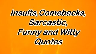 Insults Comebacks Sarcastic Funny and Witty Quotes [upl. by Jeuz]