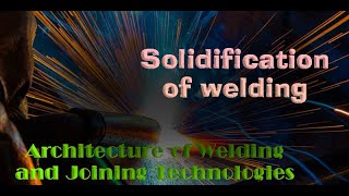 Architecture of Welding and Joining TechnologiesSolidification of welding [upl. by Dickinson559]