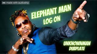 Elephant Man  Log on UNKNOWNMAN DUB [upl. by Eirdua657]