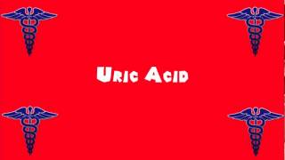 Pronounce Medical Words ― Uric Acid [upl. by Inna]