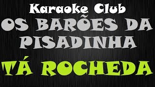 OS BARÕES DA PISADINHA  TA ROCHEDA  KARAOKE [upl. by Kwon]