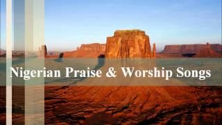 Nigerian Praise amp Worship Songs [upl. by Larrisa]