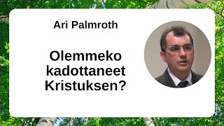 Ari Palmroth  Olemmeko kadottaneet Kristuksen [upl. by Levon820]