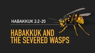 Habakkuk 2220 Habakkuk and the Severed Wasps [upl. by Afinom122]