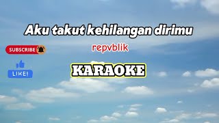 REPVBLIK  KARAOKE  AKU TAKUT KEHILANGAN MU [upl. by Barker]