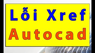 ✔️ Autocad  Lỗi Xref trong Autocad  Hướng dẫn sử dụng Autocad  Tự học autocad [upl. by Noorah]