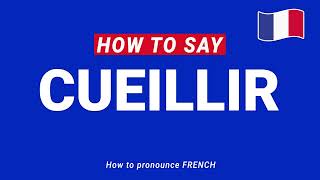 How to Pronounce CUEILLIR to pick in French Perfectly [upl. by Nauquf]