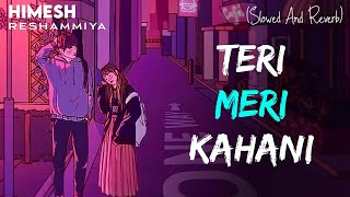 Teri Meri Kahani Slowed And Reverb Himesh Reshammiya Ranu Mondal  Indian Lofi Song  AB content [upl. by Ydnih]