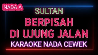 BERPISAH DI UJUNG JALAN  SULTAN  Karaoke Nada Cewek [upl. by Vivien]