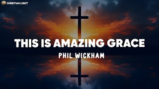 Phil Wickham  This Is Amazing Grace Lyrics [upl. by Wye]