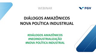 Webinar  Diálogos Amazônicos  Nova Política Industrial [upl. by Trebleht]