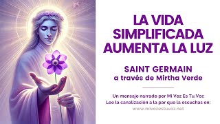 LA VIDA SIMPLIFICADA AUMENTA LA LUZ  El maestro Saint Germain a través de Mirtha Verde [upl. by Atnima154]