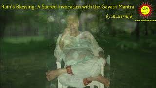 Rains Blessing A Sacred Invocation with the Gayatri Mantra by MasterRK 108 Mantra Chant [upl. by Oinotla]